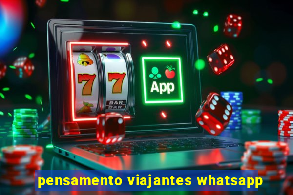 pensamento viajantes whatsapp